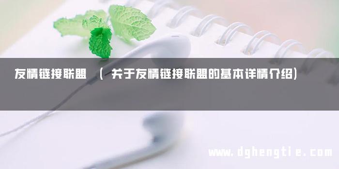 友情链接联盟 (关于友情链接联盟的基本详情介绍)